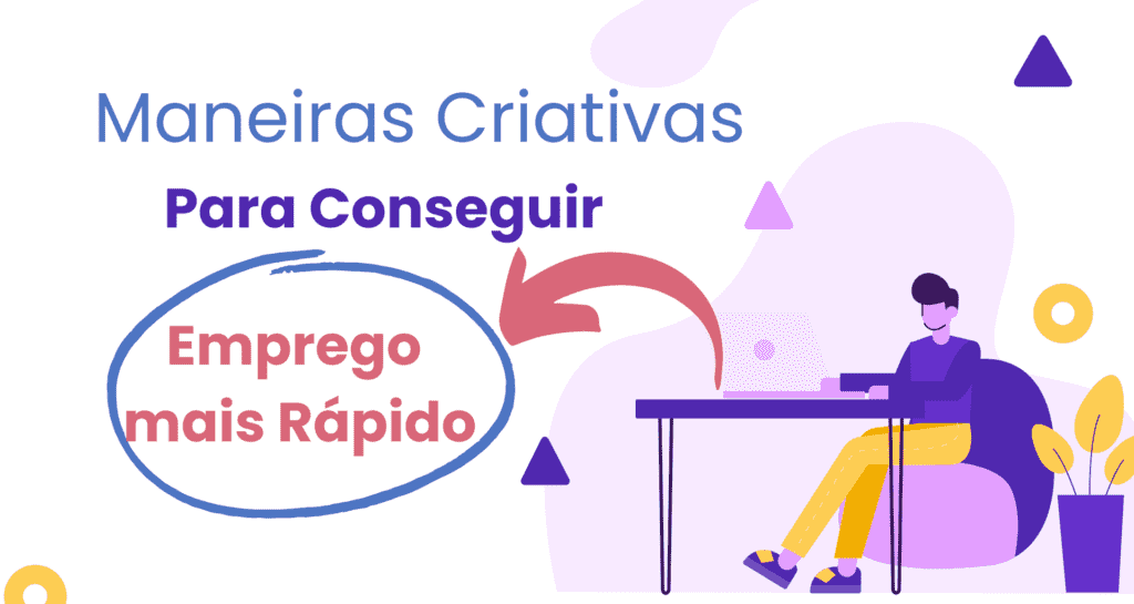 10 Maneiras Criativas Para Conseguir um Emprego mais Rápido